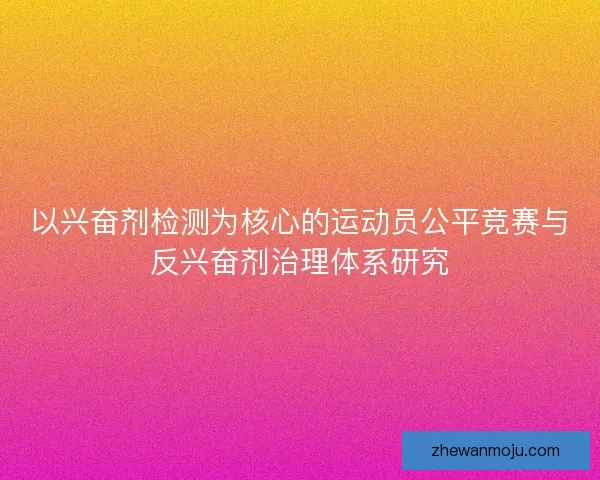 以兴奋剂检测为核心的运动员公平竞赛与反兴奋剂治理体系研究