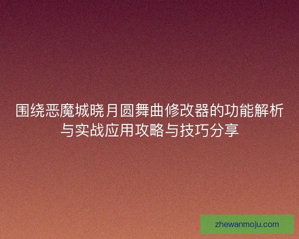 围绕恶魔城晓月圆舞曲修改器的功能解析与实战应用攻略与技巧分享 围绕恶魔城晓月圆舞曲修改器的功能解析与实战应用攻略与技巧分享